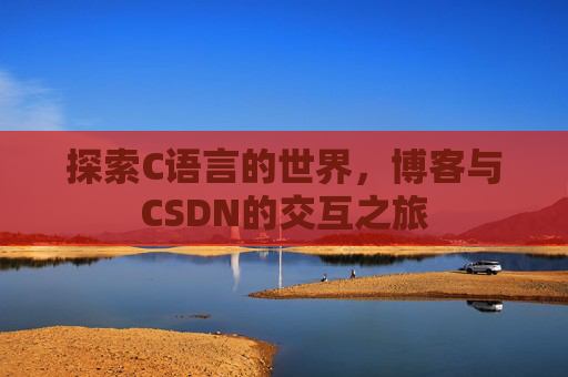 探索C语言的世界，博客与CSDN的交互之旅